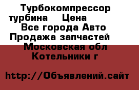 Турбокомпрессор (турбина) › Цена ­ 10 000 - Все города Авто » Продажа запчастей   . Московская обл.,Котельники г.